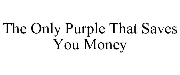  THE ONLY PURPLE THAT SAVES YOU MONEY