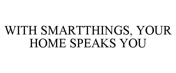 Trademark Logo WITH SMARTTHINGS, YOUR HOME SPEAKS YOU