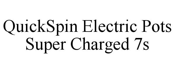  QUICKSPIN ELECTRIC POTS SUPER CHARGED 7S