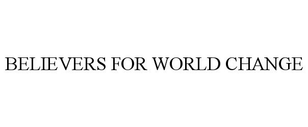 Trademark Logo BELIEVERS FOR WORLD CHANGE
