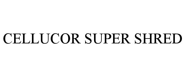 Trademark Logo CELLUCOR SUPER SHRED