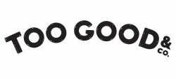Trademark Logo TOO GOOD &amp; CO.