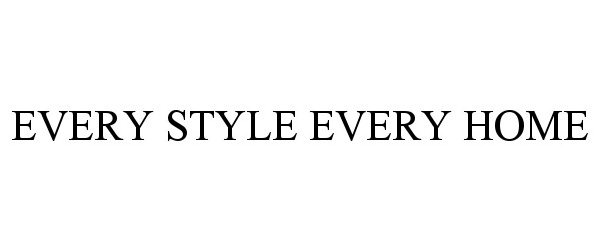  EVERY STYLE EVERY HOME