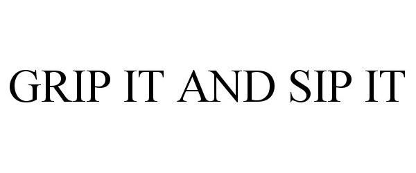 Trademark Logo GRIP IT AND SIP IT