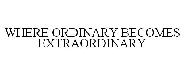  WHERE ORDINARY BECOMES EXTRAORDINARY