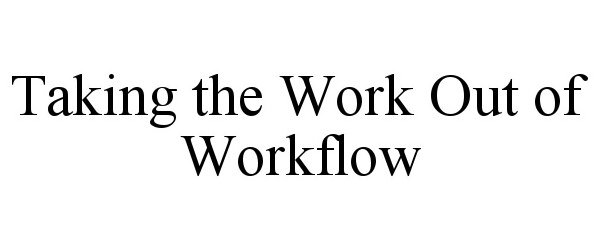 TAKING THE WORK OUT OF WORKFLOW