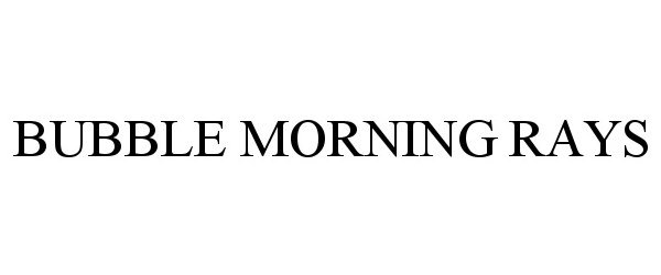 Trademark Logo BUBBLE MORNING RAYS
