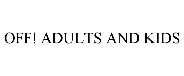 Trademark Logo OFF! ADULTS AND KIDS