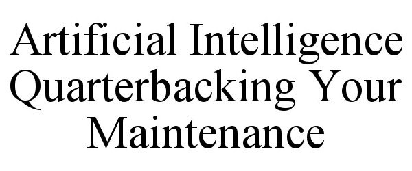  ARTIFICIAL INTELLIGENCE QUARTERBACKING YOUR MAINTENANCE