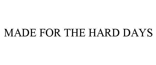 Trademark Logo MADE FOR THE HARD DAYS