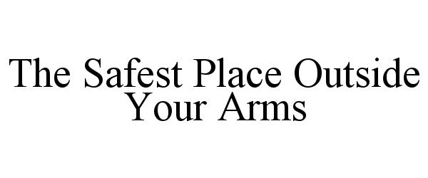 THE SAFEST PLACE OUTSIDE YOUR ARMS