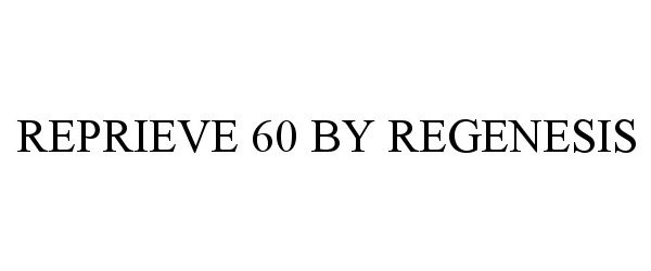  REPRIEVE 60 BY REGENESIS