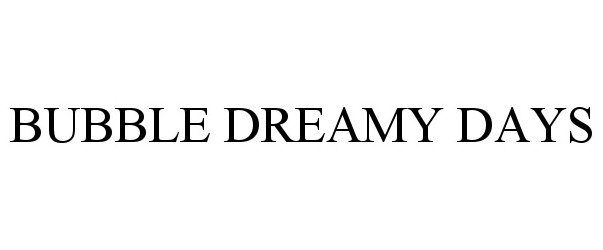 Trademark Logo BUBBLE DREAMY DAYS