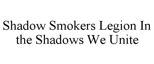  SHADOW SMOKERS LEGION IN THE SHADOWS WE UNITE