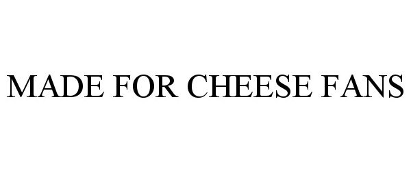  MADE FOR CHEESE FANS