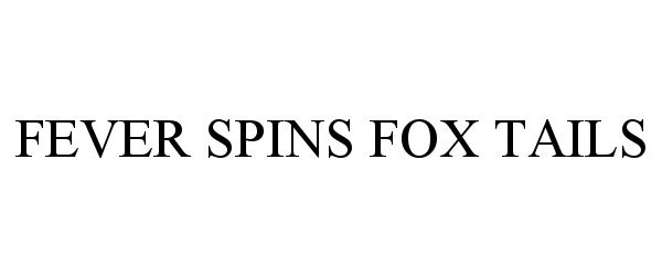 Trademark Logo FEVER SPINS FOX TAILS