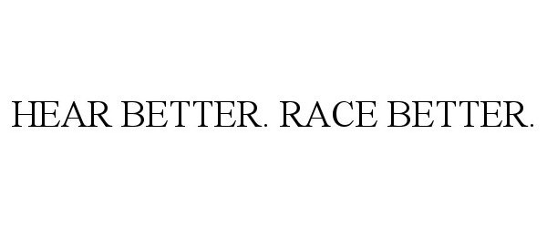 Trademark Logo HEAR BETTER. RACE BETTER.