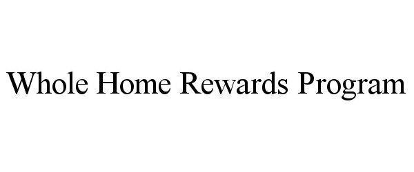  WHOLE HOME REWARDS PROGRAM