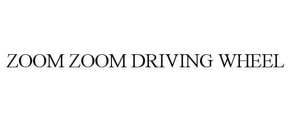 Trademark Logo ZOOM ZOOM DRIVING WHEEL