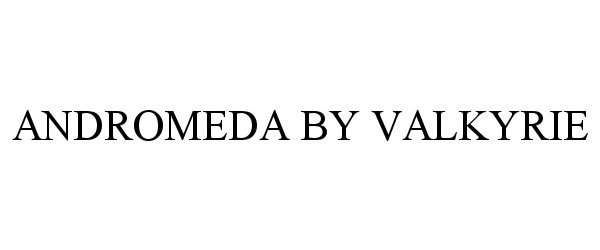 Trademark Logo ANDROMEDA BY VALKYRIE
