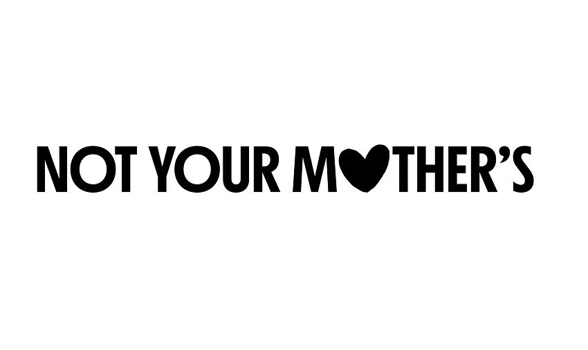 NOT YOUR MOTHER'S