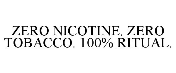  ZERO NICOTINE. ZERO TOBACCO. 100% RITUAL.