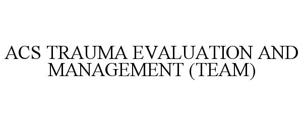Trademark Logo ACS TRAUMA EVALUATION AND MANAGEMENT (TEAM)