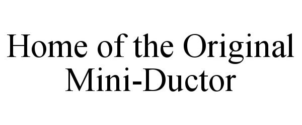  HOME OF THE ORIGINAL MINI-DUCTOR