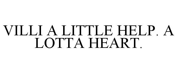 Trademark Logo VILLI A LITTLE HELP. A LOTTA HEART.