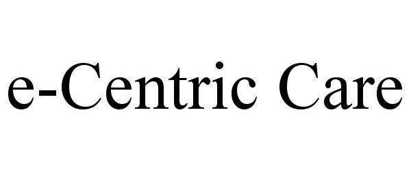Trademark Logo E-CENTRIC CARE