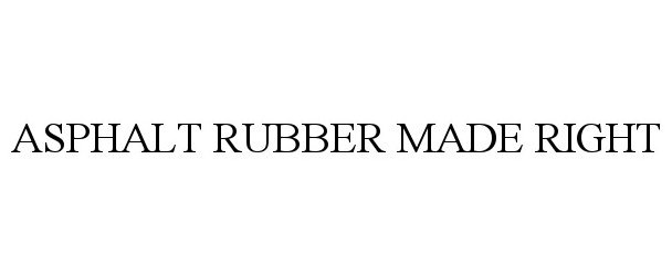 Trademark Logo ASPHALT RUBBER MADE RIGHT