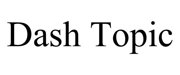 Trademark Logo DASH TOPIC