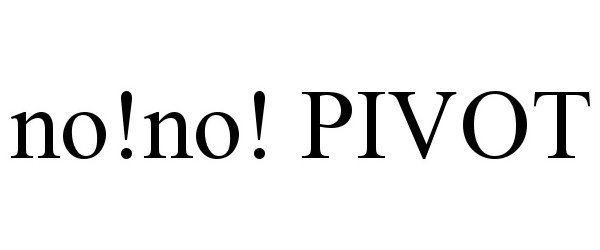 Trademark Logo NO!NO! PIVOT