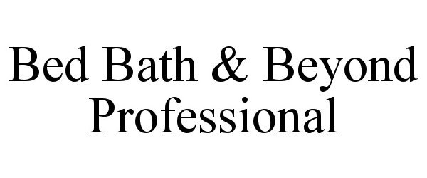  BED BATH &amp; BEYOND PROFESSIONAL