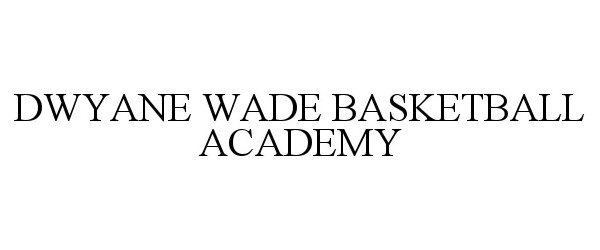 Trademark Logo DWYANE WADE BASKETBALL ACADEMY