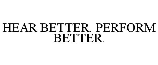 Trademark Logo HEAR BETTER. PERFORM BETTER.