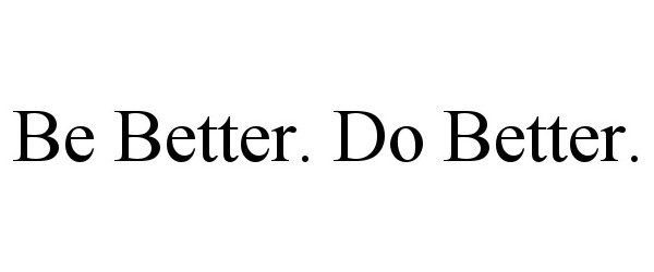 BE BETTER. DO BETTER.