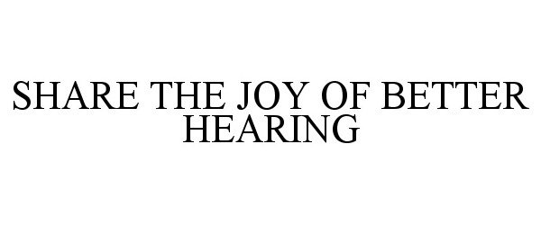 Trademark Logo SHARE THE JOY OF BETTER HEARING