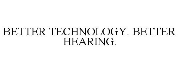 Trademark Logo BETTER TECHNOLOGY. BETTER HEARING.