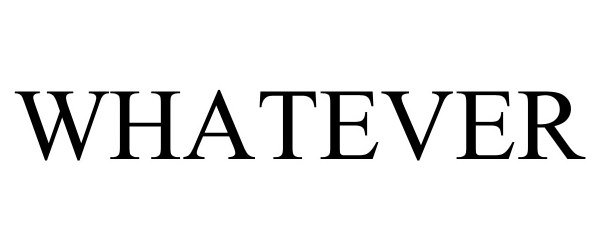 Trademark Logo WHATEVER