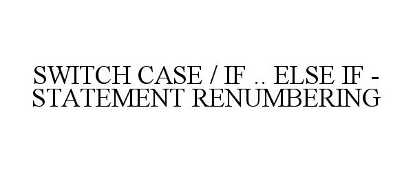  SWITCH CASE / IF .. ELSE IF - STATEMENT RENUMBERING
