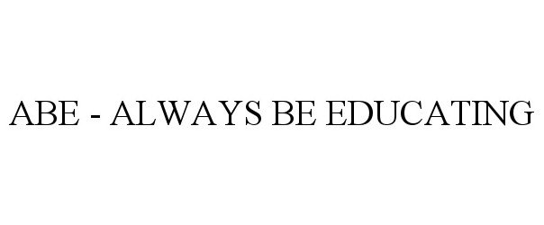  ABE - ALWAYS BE EDUCATING