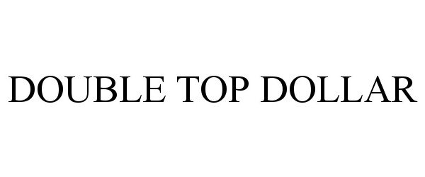 Trademark Logo DOUBLE TOP DOLLAR
