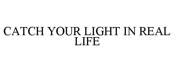  CATCH YOUR LIGHT IN REAL LIFE