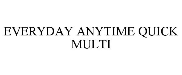 Trademark Logo EVERYDAY ANYTIME QUICK MULTI