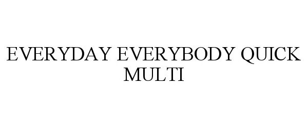 Trademark Logo EVERYDAY EVERYBODY QUICK MULTI