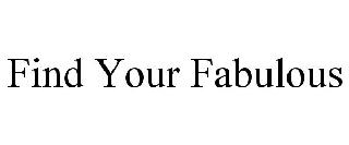  FIND YOUR FABULOUS