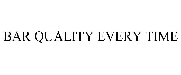 Trademark Logo BAR QUALITY EVERY TIME