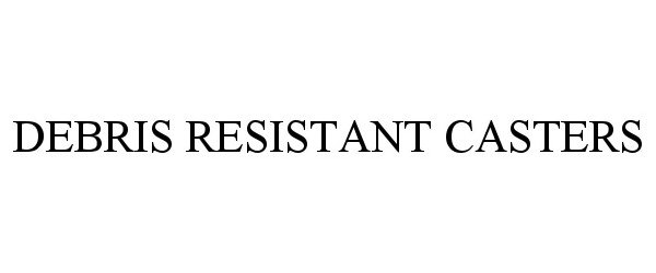 Trademark Logo DEBRIS RESISTANT CASTERS
