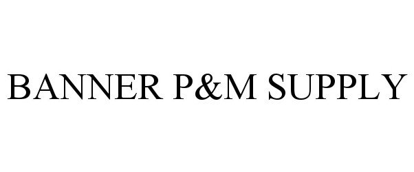 Trademark Logo BANNER P&amp;M SUPPLY